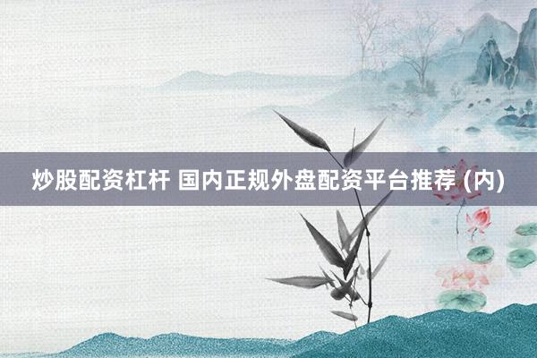 炒股配资杠杆 国内正规外盘配资平台推荐 (内)