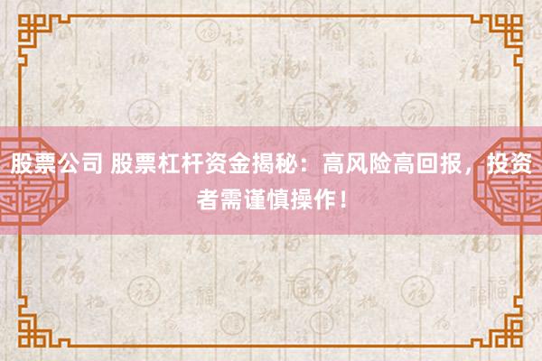 股票公司 股票杠杆资金揭秘：高风险高回报，投资者需谨慎操作！