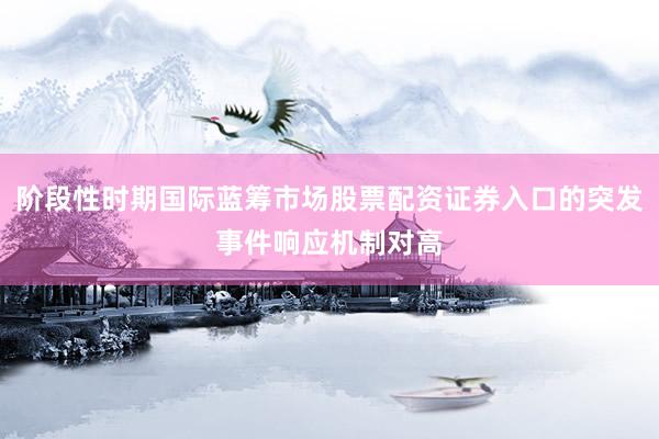 阶段性时期国际蓝筹市场股票配资证券入口的突发事件响应机制对高